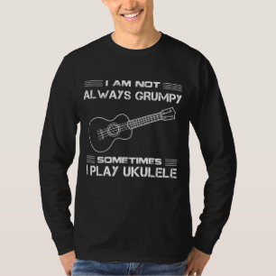 Ukulele Serenade: Im Not Always Grumpy, Sometimes T-Shirt