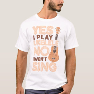 Ukulele Yes I Play Ukulele No I Won't Sing T-Shirt