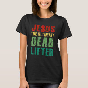 Ultimate Deadlifter Funny Sarcastic Jesus Faith Ch T-Shirt