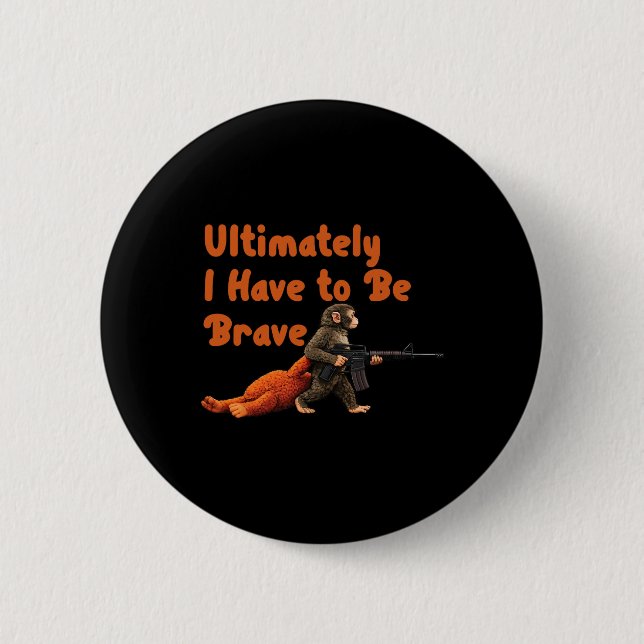 Ultimately I Have To Be Brave Funny Monkey  6 Cm Round Badge (Front)