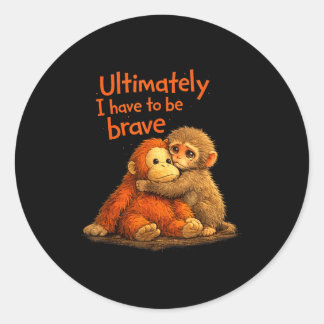 Ultimately i have to be brave funny monkey classic round sticker