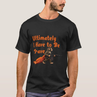 Ultimately I Have To Be Brave Funny Monkey  T-Shirt