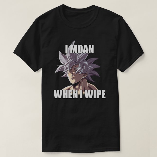 Ultra Instinct I Moan When I Wipe Meme Merch  T-Shirt (Design Front)