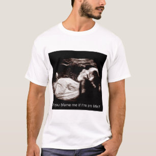 Ultrasound Abortion: Blame me if I am pro life? T-Shirt