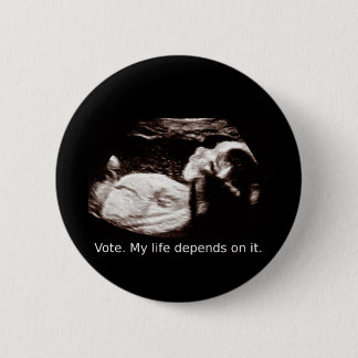 Ultrasound Abortion: Vote. My life depends on it. 6 Cm Round Badge