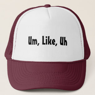 Um, Like, Uh Trucker Hat