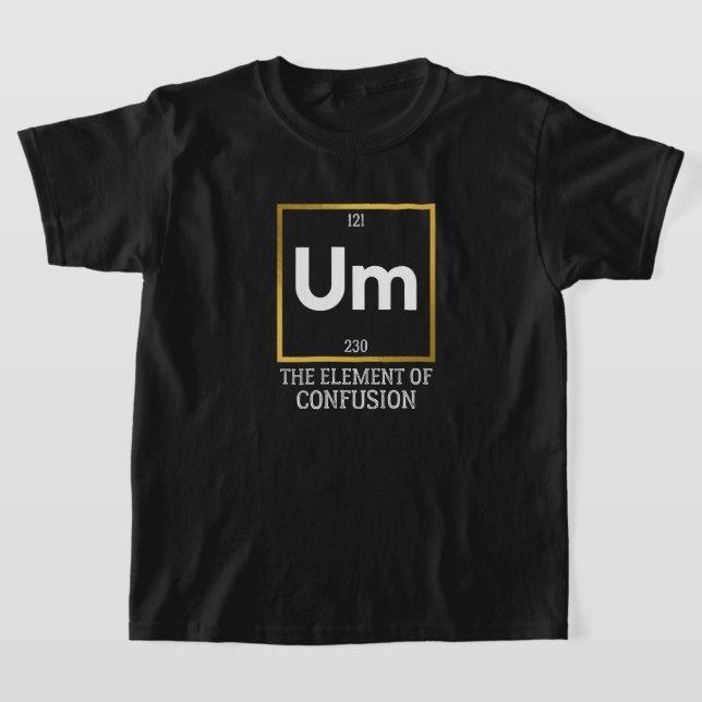 Um The Element of Confusion T-Shirt (Laydown)