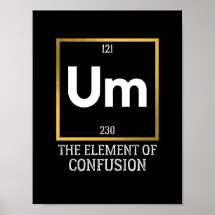 Um The Element of Confusion T-Shirt Poster