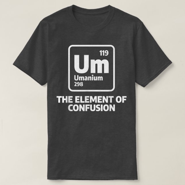 Um The Elements Of Confusion Chemistry Chemist Sci T-Shirt (Design Front)