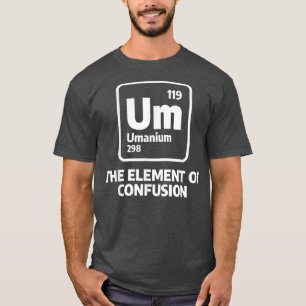 Um The Elements Of Confusion Chemistry Chemist Sci T-Shirt