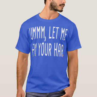 Ummm Let Me Fix Your Hair Hair Stylist Hair Stylis T-Shirt