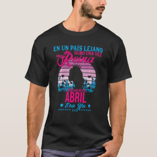 Una Reina Nació En Abril Cumpleaños Mujer Abril T-Shirt