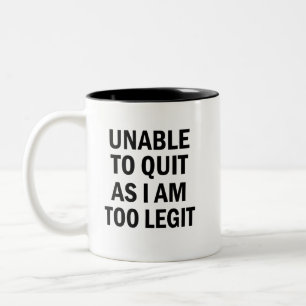 Unable to Quit as I am too Legit coffee mug