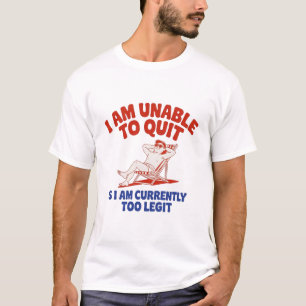 Unable to Quit Too Legit Summer Graphic Funny  T-Shirt