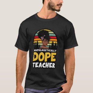 Unapologetically dope teacher melanin sista black T-Shirt