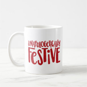 Unapologetically Festive fun and funny holiday Coffee Mug
