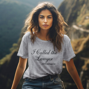 Unapologetically Supportive: "I Called the Lawyer" T-Shirt