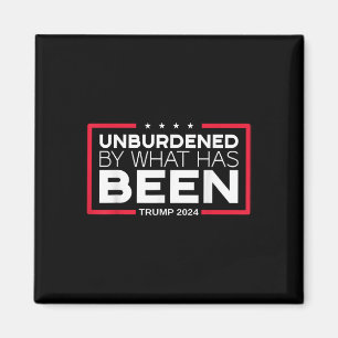 Unburdened By What Has Been - Trump 2024  Magnet