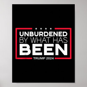 Unburdened By What Has Been - Trump 2024 Poster