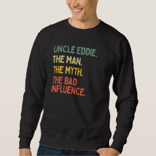 Uncle Eddie Quote The Man The Myth The Bad Influen Sweatshirt