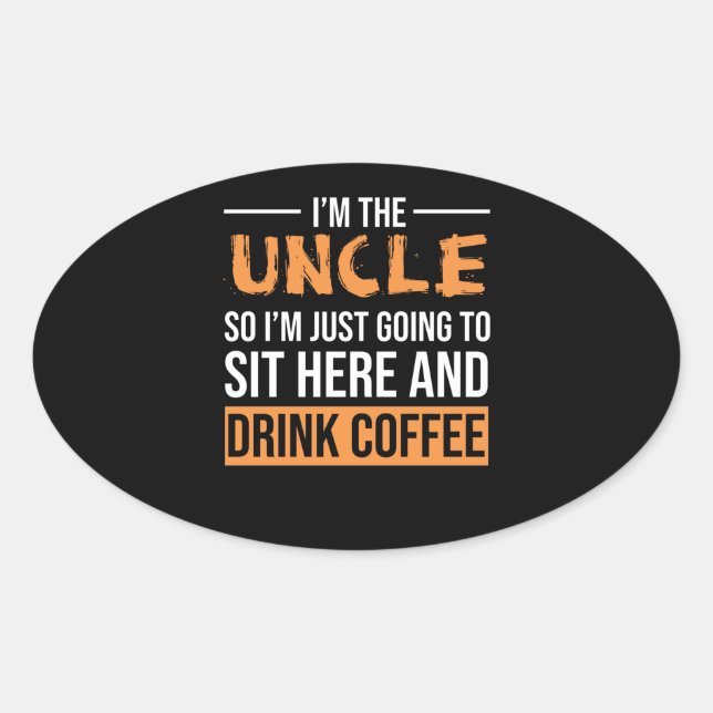Uncle Gift Ideas | I'm The Uncle Drink Coffee Oval Sticker (Front)
