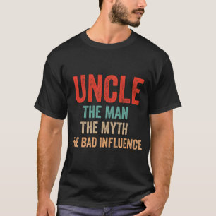 Uncle The Man The Myth The Bad Influence Best Funn T-Shirt