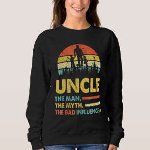 Uncle The Man The Myth The Bad Influence Fathers D Sweatshirt