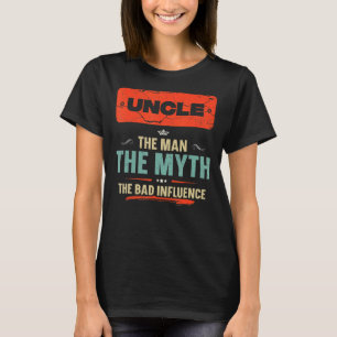 Uncle The Man The Myth The Bad Influence  Fathers  T-Shirt