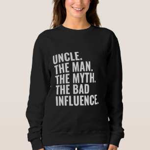 Uncle The Man The Myth The Bad Influence Humour Fu Sweatshirt