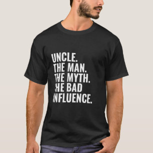 Uncle The Man The Myth The Bad Influence Humour Fu T-Shirt