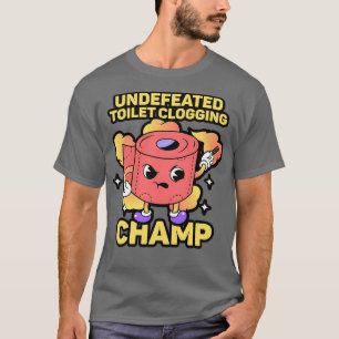 Undefeated Toilet Clogging Champ 3 T-Shirt