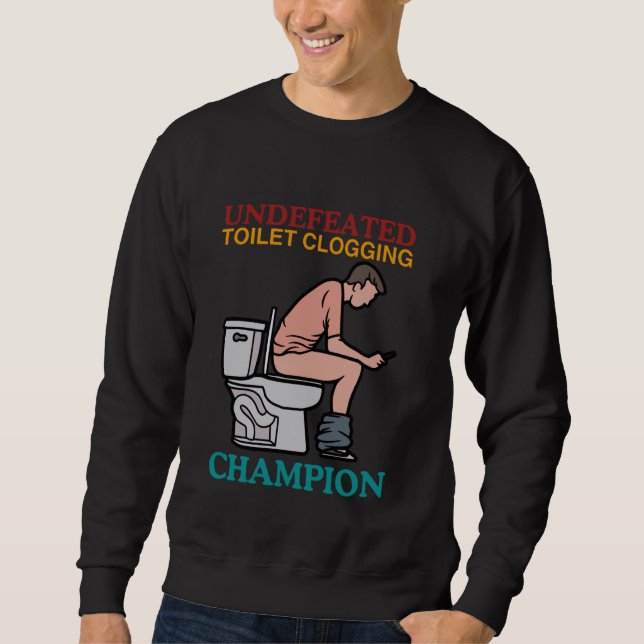 Undefeated Toilet Clogging Champion Funny Design Sweatshirt (Front)