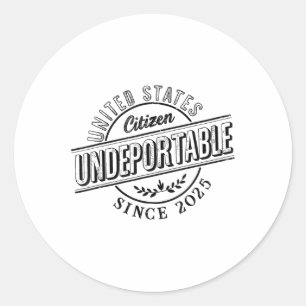 Undeportable 2025 Shirt New Us Citizen Citizenship Classic Round Sticker