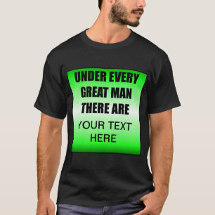 Under Every Great Man There Are ? T-Shirt