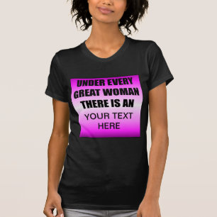 Under Every Great Woman There Is An ? T-Shirt