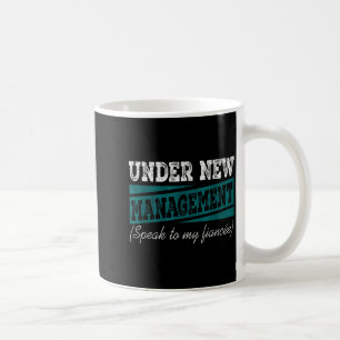Under New Management Speak To My Fiance Engagement Coffee Mug