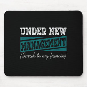 Under New Management Speak To My Fiance Engagement Mouse Pad