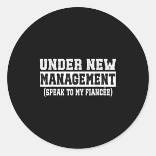 Under New Management Speak To My Fiancée Funny Hus Classic Round Sticker