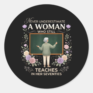 Underestimate A Woman Who Teaches in Her Seventies Classic Round Sticker