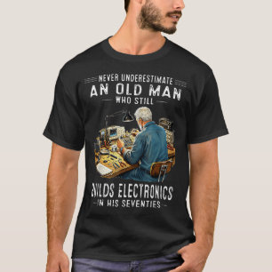 Underestimate An Old Man Who Builds Electronics T-Shirt