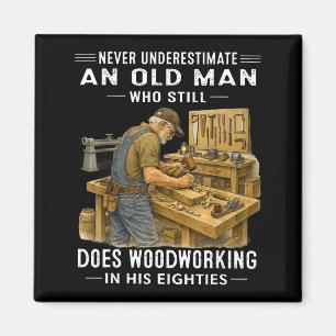 Underestimate an old man who does woodworking magnet