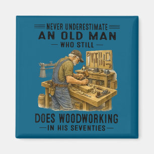 Underestimate an old man who does woodworking magnet