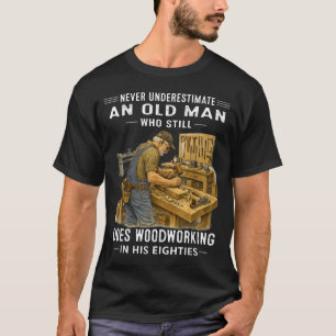 Underestimate an old man who does woodworking  T-Shirt