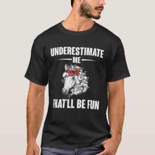 Underestimate Me That ll Be Fun Horse Women T-Shirt
