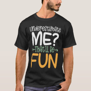 Underestimate Me That ll Be Fun T-Shirt