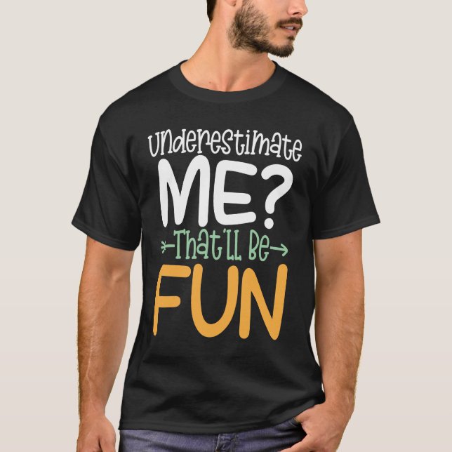 Underestimate Me That ll Be Fun T-Shirt (Front)