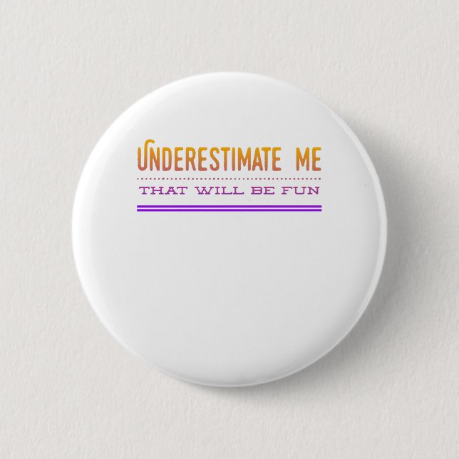 Underestimate Me That Will Be Fun 6 Cm Round Badge (Front)