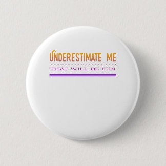 Underestimate Me That Will Be Fun 6 Cm Round Badge