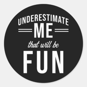 Underestimate Me that will be fun Classic Round Sticker
