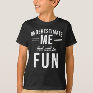 Underestimate Me that will be fun T-Shirt